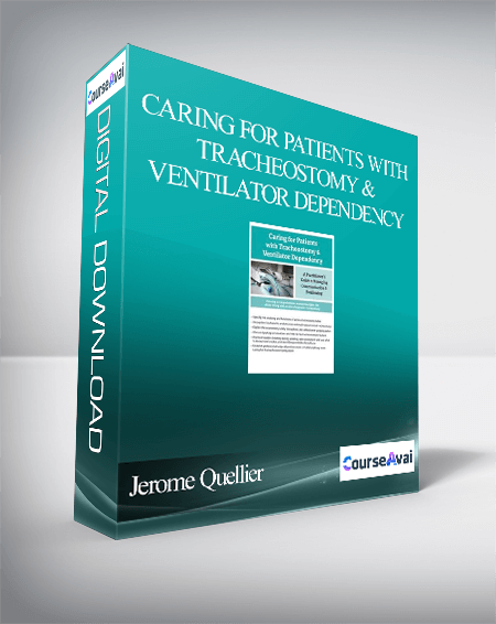 Caring For Patients with Tracheostomy & Ventilator Dependency: A Practitioner’s Guide to Managing Communication and Swallowing - Jerome Quellier