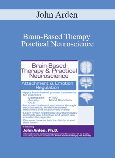 John Arden - Brain-Based Therapy & Practical Neuroscience: Attachment & Emotion Regulation