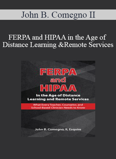 John B. Comegno II - FERPA and HIPAA in the Age of Distance Learning and Remote Services: What Every Teacher