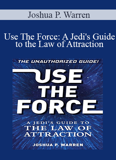 Joshua P. Warren - Use The Force: A Jedi's Guide to the Law of Attraction