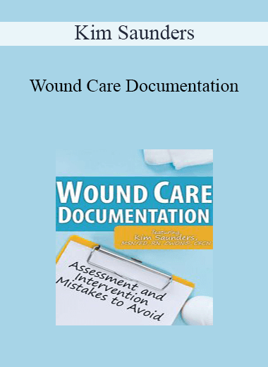 Kim Saunders - Wound Care Documentation: Assessment and Intervention Mistakes to Avoid