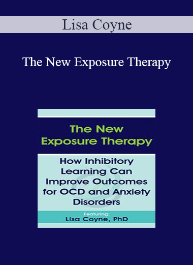 Lisa Coyne - The New Exposure Therapy: How Inhibitory Learning Can Improve Outcomes for OCD and Anxiety Disorders