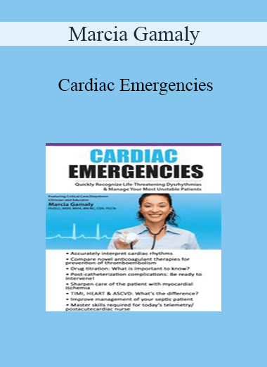 Marcia Gamaly - Cardiac Emergencies: Quickly Recognize Life-Threatening Dysrhythmias & Manage Your Most Unstable Patients