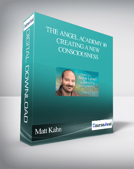 Matt Kahn – The Angel Academy 10 – Creating a New Consciousness