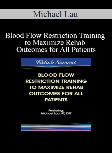 Michael Lau - Blood Flow Restriction Training to Maximize Rehab Outcomes for All Patients