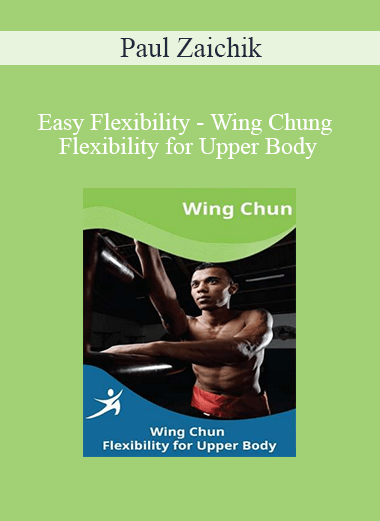 Paul Zaichik - Easy Flexibility - Wing Chung Flexibility for Upper Body