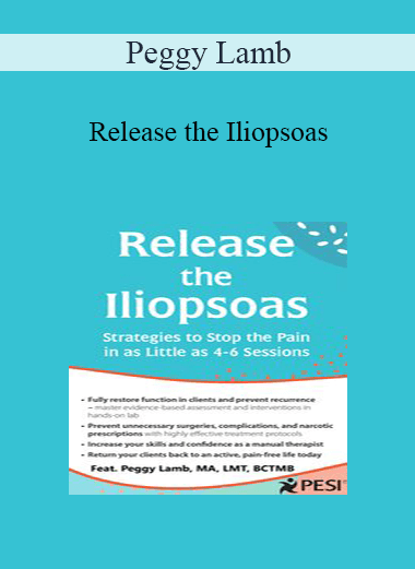 Peggy Lamb - Release the Iliopsoas: Strategies to Stop the Pain in as Little as 4-6 Sessions