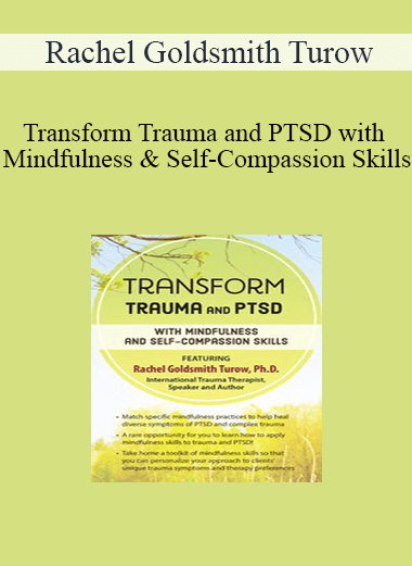 Rachel Goldsmith Turow - Transform Trauma and PTSD with Mindfulness and Self-Compassion Skills