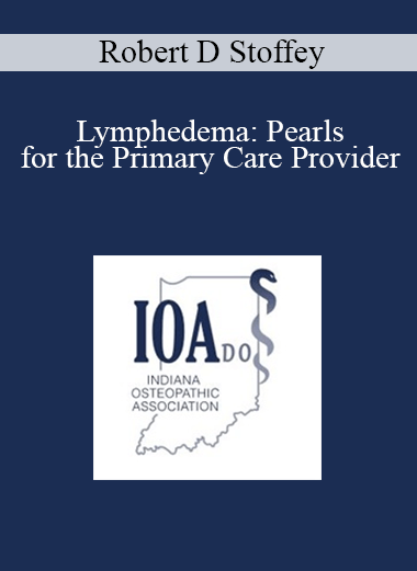 Robert D Stoffey - Lymphedema: Pearls for the Primary Care Provider