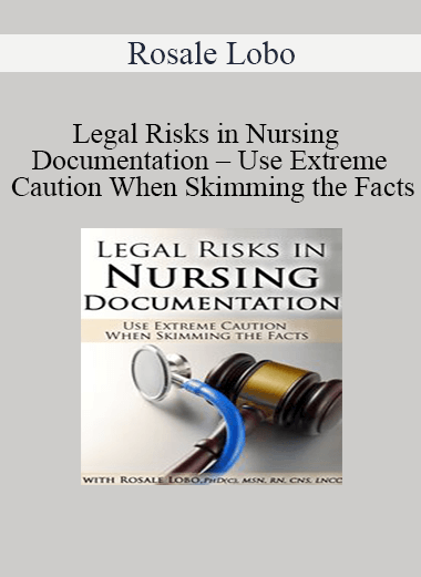 Rosale Lobo - Legal Risks in Nursing Documentation - Use Extreme Caution When Skimming the Facts