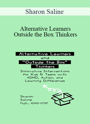 Sharon Saline - Alternative Learners and Outside the Box Thinkers: Innovative Interventions for Kids & Teens with ADHD