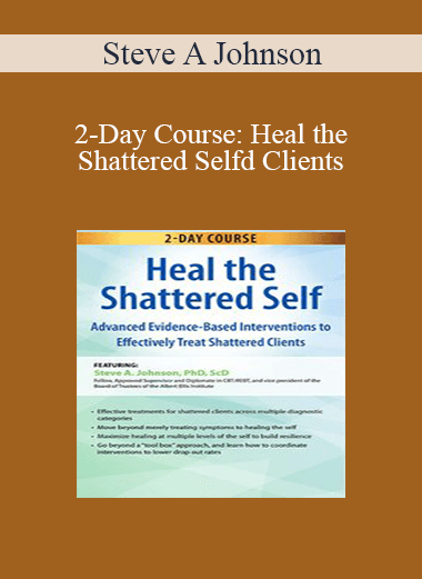 Steve A Johnson - 2-Day Course: Heal the Shattered Self: Advanced Evidence-Based Interventions to Effectively Treat Shattered Clients