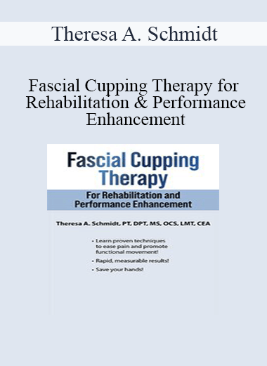 Theresa A. Schmidt - Fascial Cupping Therapy for Rehabilitation and Performance Enhancement