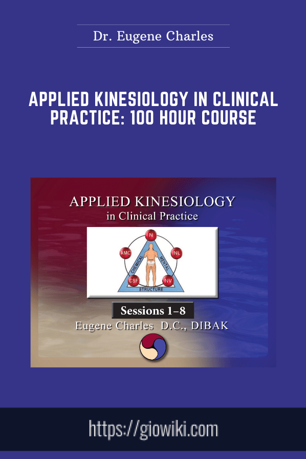 Applied Kinesiology in Clinical Practice: 100 Hour Course  -  Dr. Eugene Charles