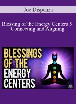 Joe Dispenza Blessing of the Energy Centers 5 Connecting and Aligning 250x343 1 - eSy[GB]