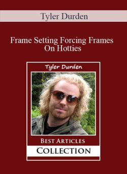 Tyler Durden Frame Setting Forcing Frames On Hotties 250x343 1 - eSy[GB]