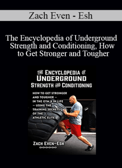 Zach Even Esh The Encyclopedia of Underground Strength and Conditioning How to Get Stronger and Tougher In the Gym and in Life Using the Training Secrets of the Athletic Elite 250x343 1 - eSy[GB]